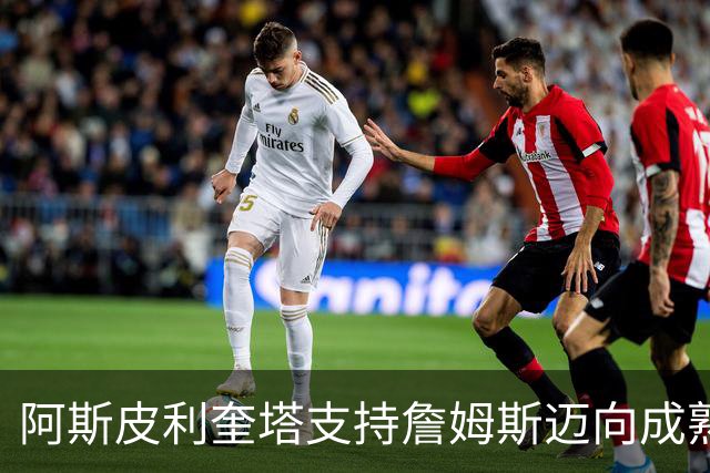 阿斯皮利奎塔支持詹姆斯迈向成熟领袖之路